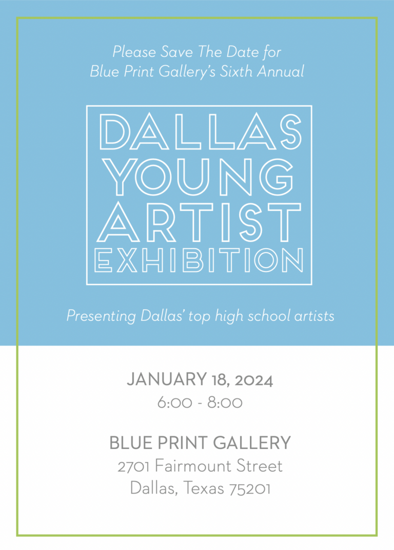 save the date for blue print gallery's sixth annual dallas young artist exhibition, presenting dallas' top high school artists. it will take place on january 18th, 2024 from 6-8 pm. it will happen at the blue print gallery in dallas, located at 2701 fairmount street, dallas, texas 75201